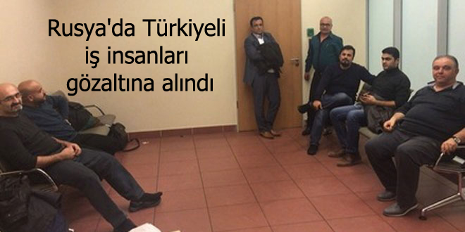 Rusya’da Türkiyeli iş insanları gözaltına alındı