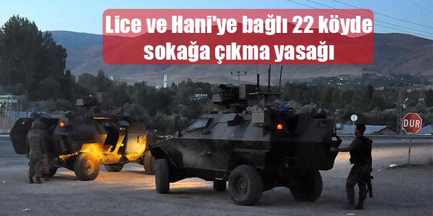 Lice ve Hani’ye bağlı 22 köyde sokağa çıkma yasağı