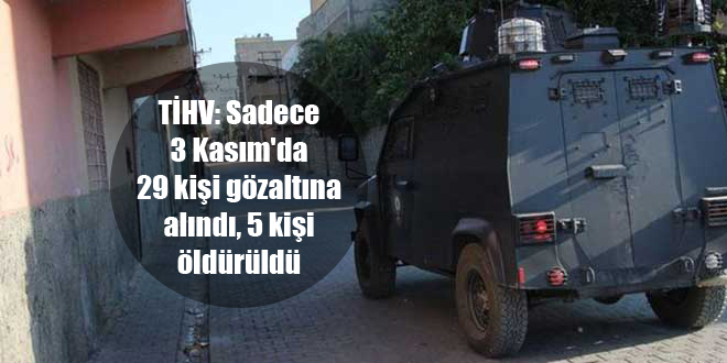 TİHV: Sadece 3 Kasım’da 29 kişi gözaltına alındı, 5 kişi öldürüldü