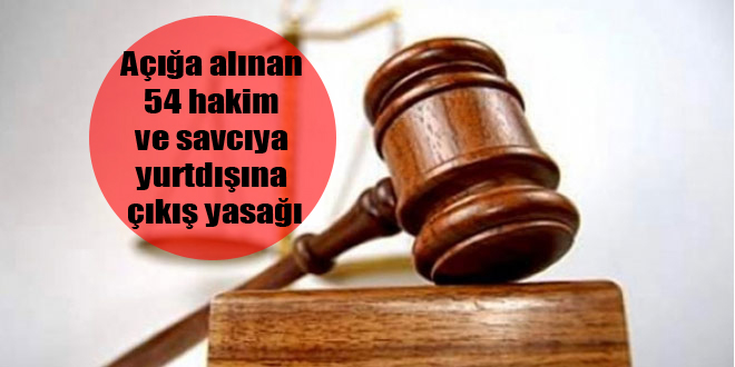 Açığa alınan 54 hakim ve savcıya yurtdışına çıkış yasağı