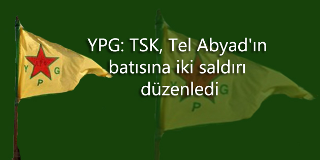 YPG: TSK, Tel Abyad’ın batısına iki saldırı düzenledi