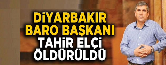 Diyarbakır Baro Başkanı Tahir Elçi öldürüldü