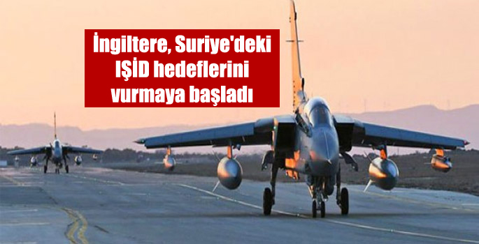 İngiltere Suriye’de IŞİD hedeflerini vurmaya başladı