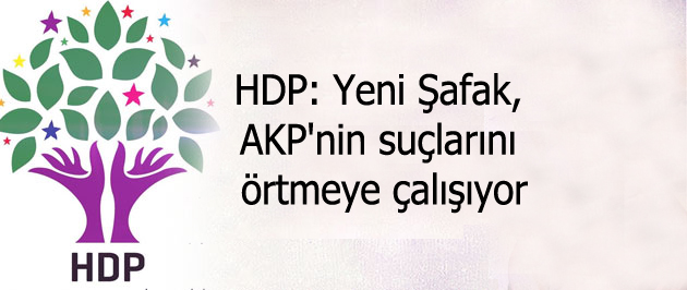 HDP: Yeni Şafak, AKP’nin suçlarını örtmeye çalışıyor