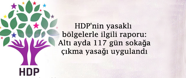 HDP’nin yasaklı bölgelerle ilgili raporu: Altı ayda 117 gün sokağa çıkma yasağı uygulandı