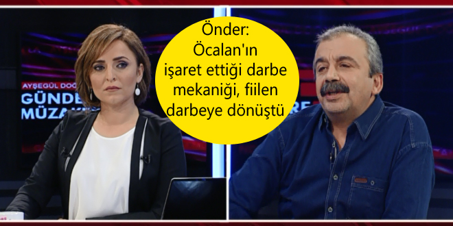 Önder: Öcalan’ın işaret ettiği darbe mekaniği, fiilen darbeye dönüştü