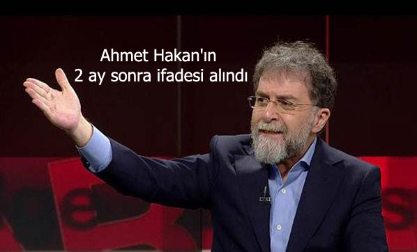 Ahmet Hakan’ın 2 ay sonra ifadesi alındı