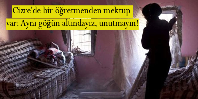 Cizre’de bir öğretmenden mektup var Aynı göğün altındayız, unutmayın!