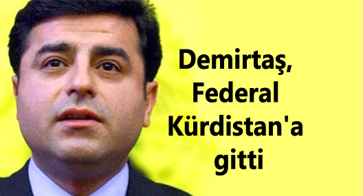 Demirtaş, Federal Kürdistan’a gitti