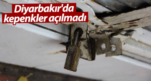 Diyarbakır’da kepenkler açılmadı