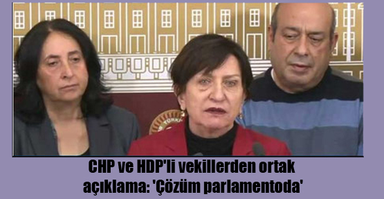 CHP ve HDP’li vekillerden ortak açıklama: ‘Çözüm parlamentoda’