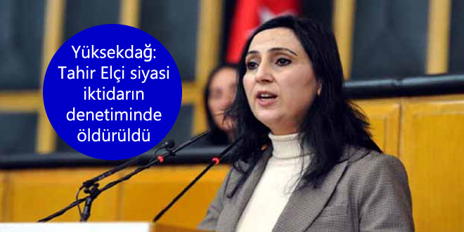 Yüksekdağ: Tahir Elçi siyasi iktidarın denetiminde öldürüldü