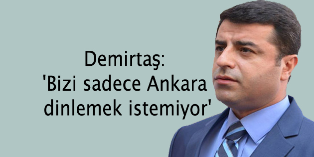 Demirtaş: ‘Bizi sadece Ankara dinlemek istemiyor’