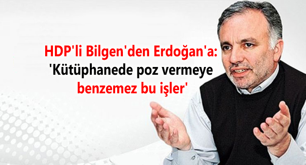 HDP’li Bilgen’den Erdoğan’a: ‘Kütüphanede poz vermeye benzemez bu işler’