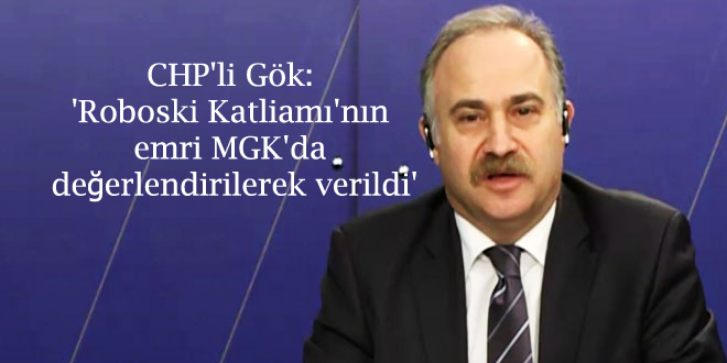 CHP’li Gök: ‘Roboski Katliamı’nın emri MGK’da değerlendirilerek verildi’