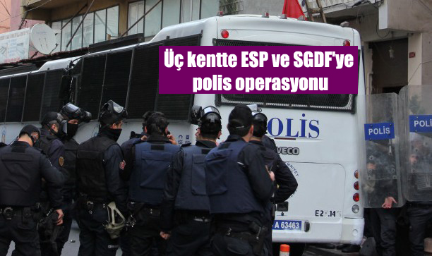 ESP ve SGDF’ye polis operasyonu