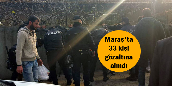 Maraş’ta 33 gözaltı