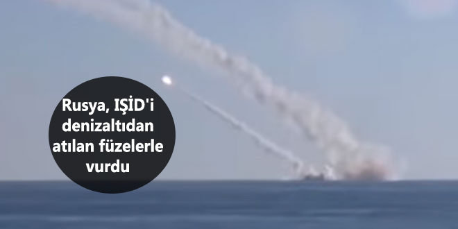 Rusya, IŞİD’i denizaltıdan atılan füzelerle vurdu