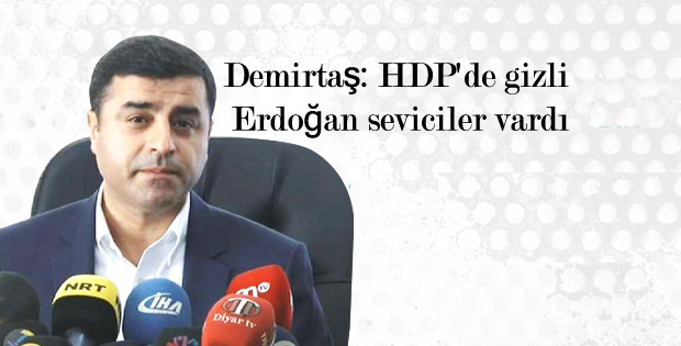 Demirtaş: HDP’de gizli Erdoğan seviciler vardı