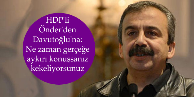 HDP’li Önder’den Davutoğlu’na: Ne zaman gerçeğe aykırı konuşsanız kekeliyorsunuz
