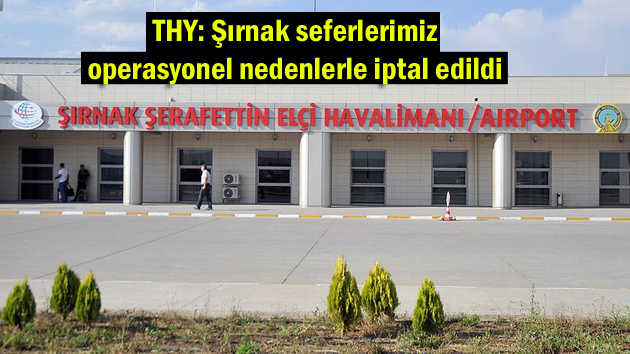 THY: Şırnak seferlerimiz operasyonel nedenlerle iptal edildi