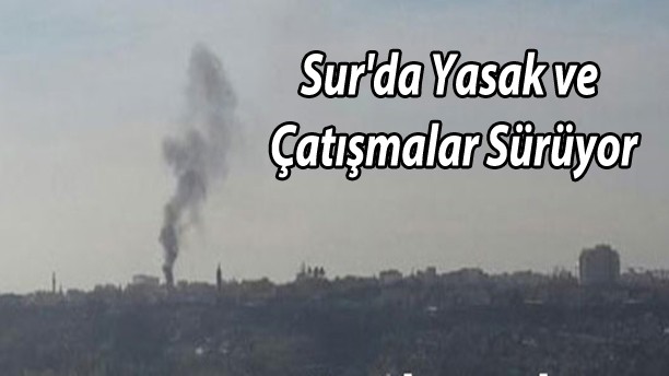 Sur’da yasak sürüyor, ilçede çatışma sesleri yoğunlaştı