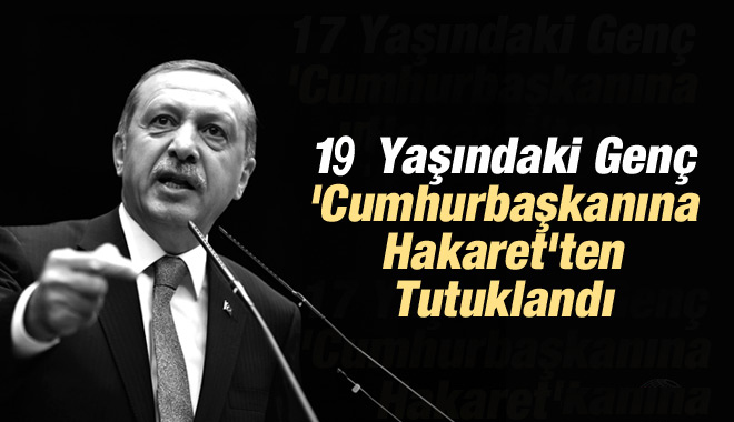 19 Yaşındaki Genç Cumhurbaşkanına Hakaretten Tutuklandı