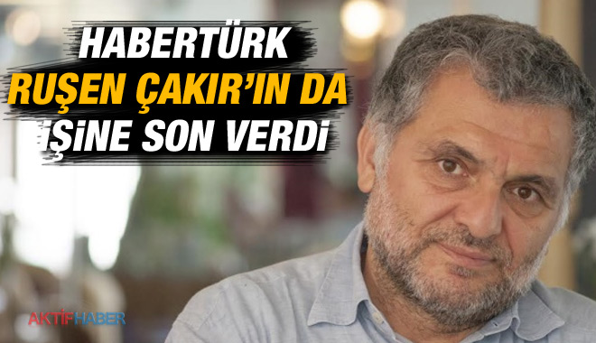 Habertürk Ruşen Çakır’ın işine son verdi