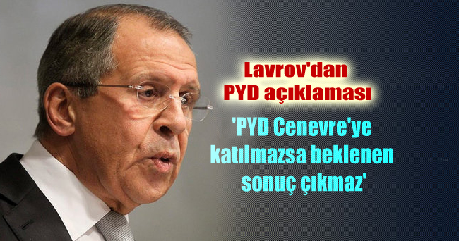 Lavrov: PYD Cenevre’ye katılmazsa beklenen sonuç çıkmaz