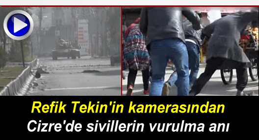 Refik Tekin’in kamerasından Cizre’de sivillerin vurulma anı