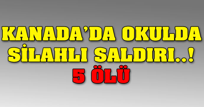 Kanada’da okulda silahlı saldırı: 5 ölü