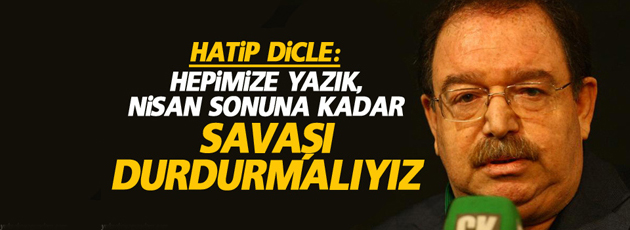 Hatip Dicle: Hepimize yazık, Nisan sonuna kadar savaşı durdurmalıyız