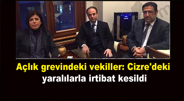 Açlık grevindeki vekiller: Cizre’deki yaralılarla irtibat kesildi