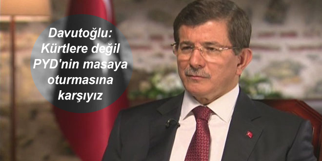 Davutoğlu: Kürtlere değil PYD’nin masaya oturmasına karşıyız