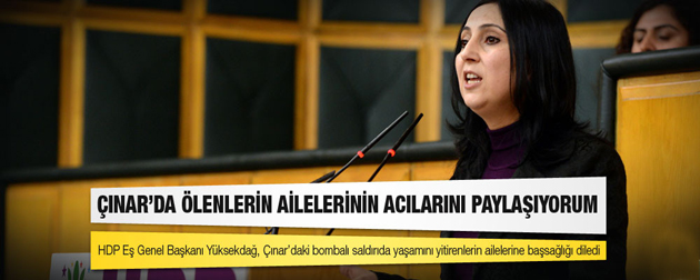 Yüksekdağ: Çınar’daki Ailelerin Acısını Paylaşıyoruz