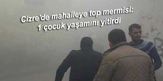 Cizre’de mahalleye top mermisi: 1 çocuk yaşamını yitirdi