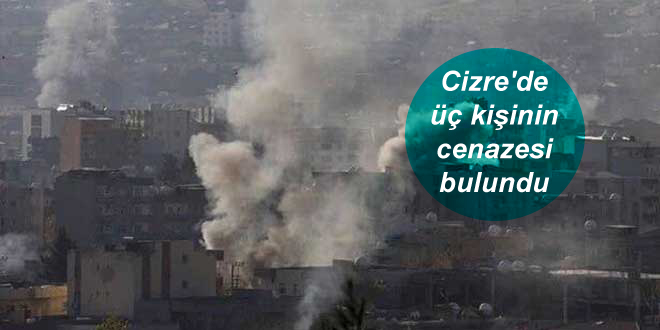 Cizre’de üç kişinin cenazesi bulundu