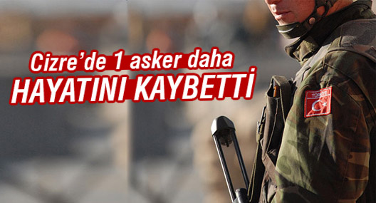 Cizre’de bir asker hayatını kaybetti