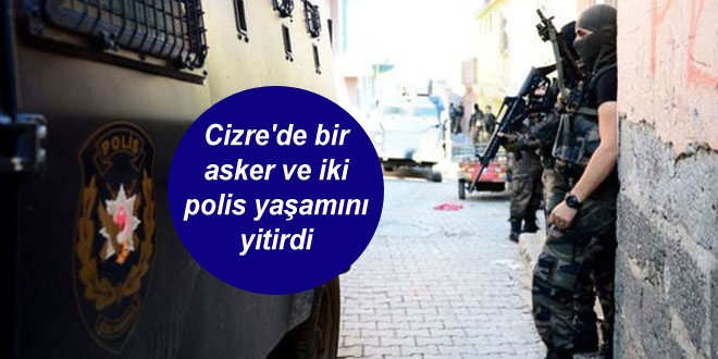 Cizre’de bir asker ve iki polis yaşamını yitirdi