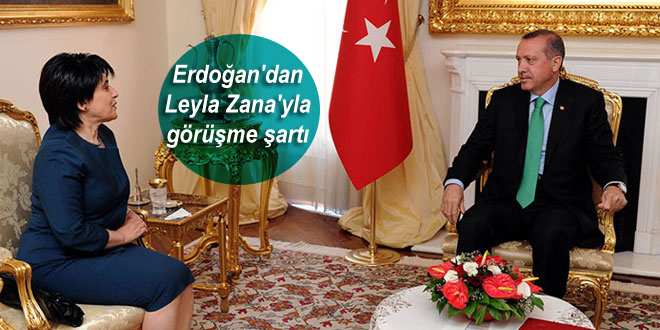 Erdoğan’dan Leyla Zana’yla görüşme şartı