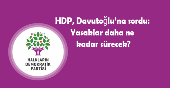 HDP, Davutoğlu’na sordu: Yasaklar daha ne kadar sürecek?