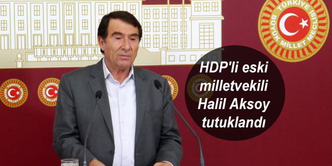 HDP’li eski milletvekili Halil Aksoy tutuklandı