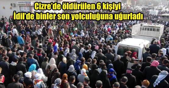 Cizre’de öldürülen 6 kişiyi İdil’de binler son yolculuğuna uğurladı