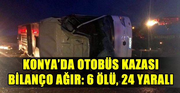 Konya’da yolcu otobüsü devrildi: 6 ölü, 24 yaralı