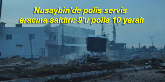 Nusaybin’de polis servis aracına saldırı: 9’u polis 10 yaralı