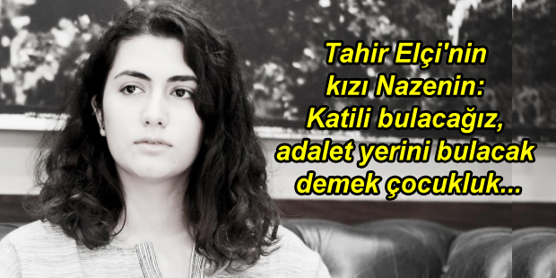 Tahir Elçi’nin kızı Nazenin: Katili bulacağız, adalet yerini bulacak demek çocukluk…