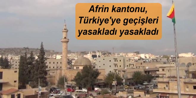 Afrin kantonu, Türkiye’ye geçişleri yasakladı