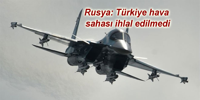 Rusya: Türkiye hava sahası ihlal edilmedi