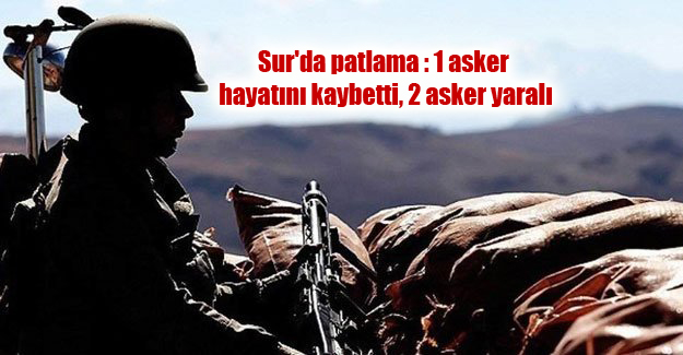 Sur’da patlama : 1 asker hayatını kaybetti, 2 asker yaralı