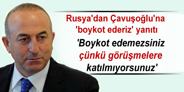 Rusya’dan Çavuşoğlu’na: ‘boykot edemezsiniz çünkü görüşmelere katılmıyorsunuz’